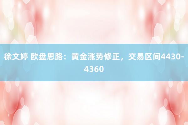 徐文婷 欧盘思路：黄金涨势修正，交易区间4430-4360