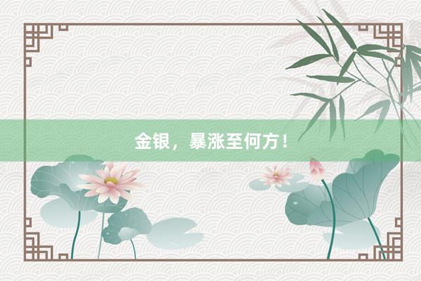 金银，暴涨至何方！