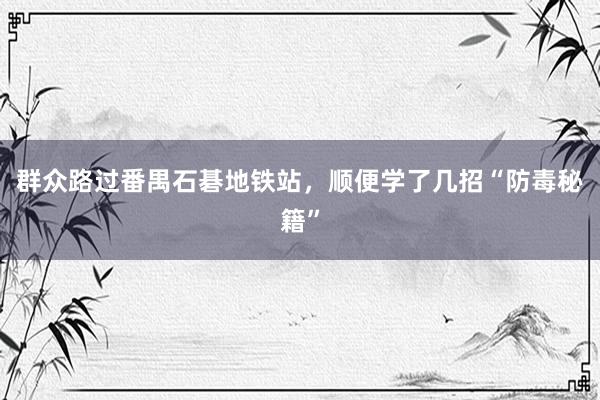 群众路过番禺石碁地铁站，顺便学了几招“防毒秘籍”