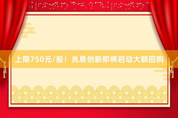 上限750元/股！兆易创新即将启动大额回购