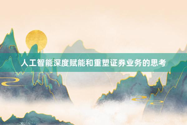 人工智能深度赋能和重塑证券业务的思考