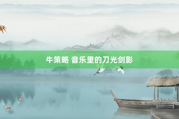 牛策略 音乐里的刀光剑影