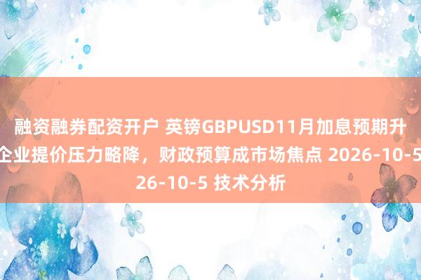 融资融券配资开户 英镑GBPUSD11月加息预期升温，英国企业提价压力略降，财政预算成市场焦点 2026-10-5 技术分析